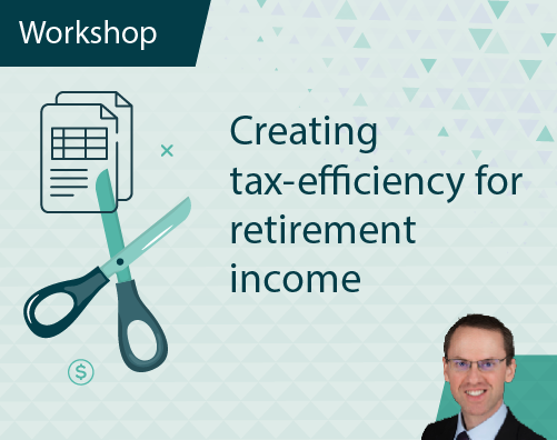 Workshop Title ThumbnailsCreating tax efficiency for retirement income