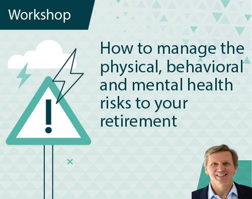 Workshop Title ThumbnailsHow to manage the physical, behavioral and mental health risks to your retirement